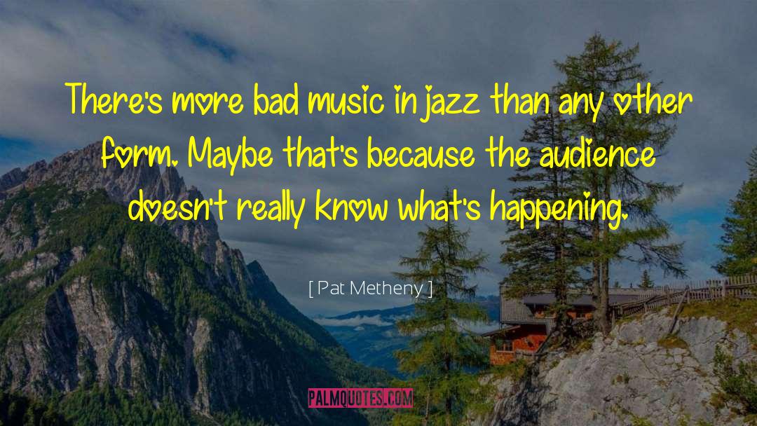 Bad Music quotes by Pat Metheny