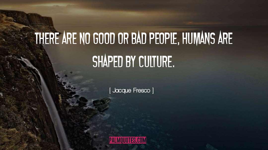 Bad People quotes by Jacque Fresco