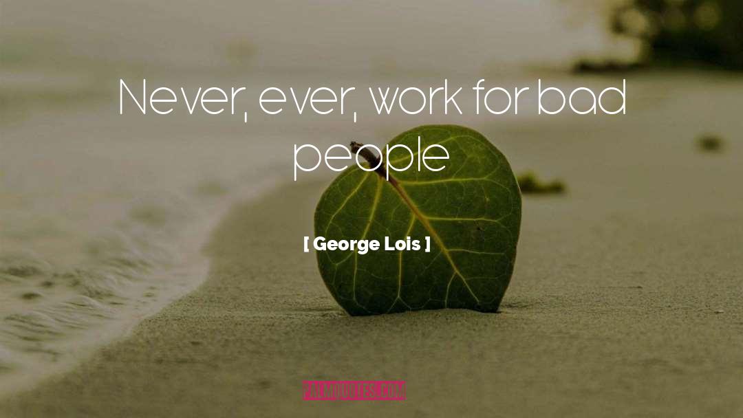 Bad People quotes by George Lois