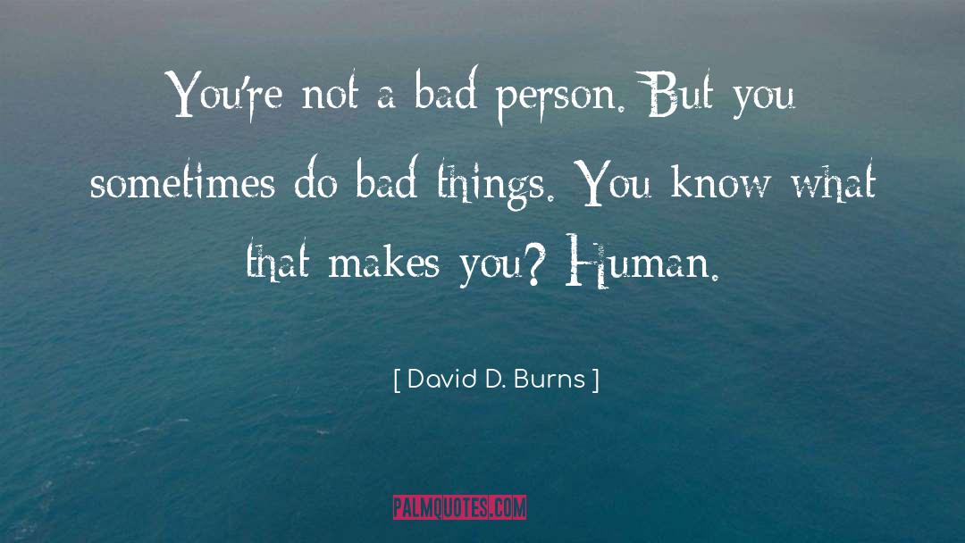 Bad Person quotes by David D. Burns