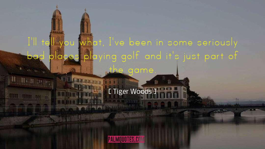 Bad Places quotes by Tiger Woods