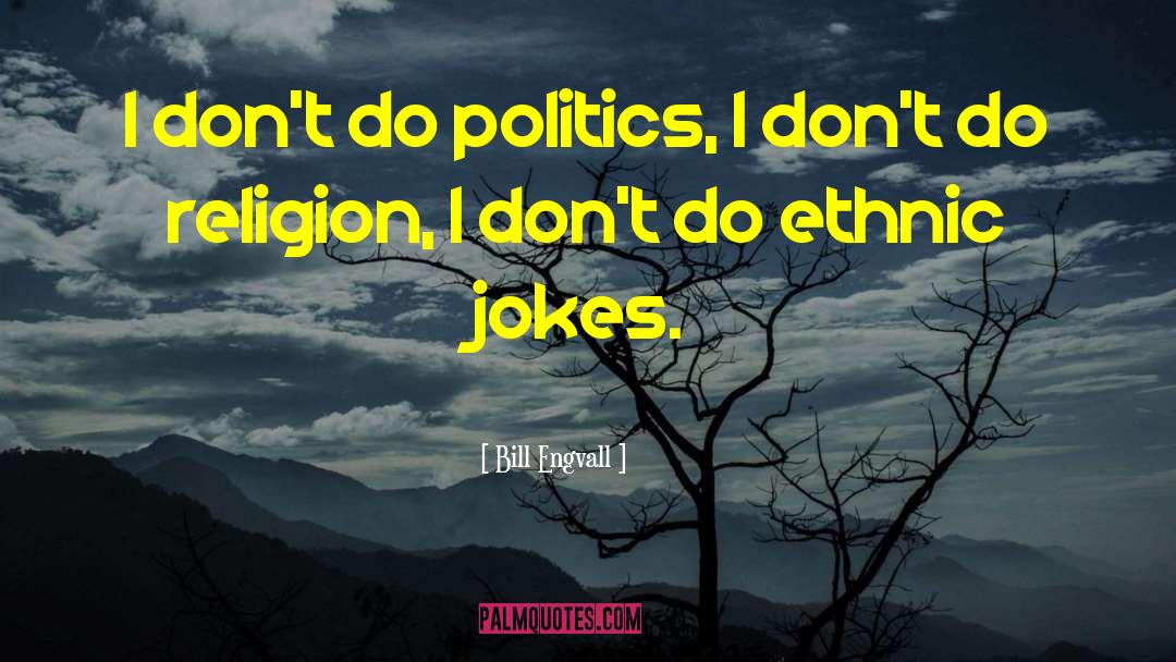 Bad Politics quotes by Bill Engvall