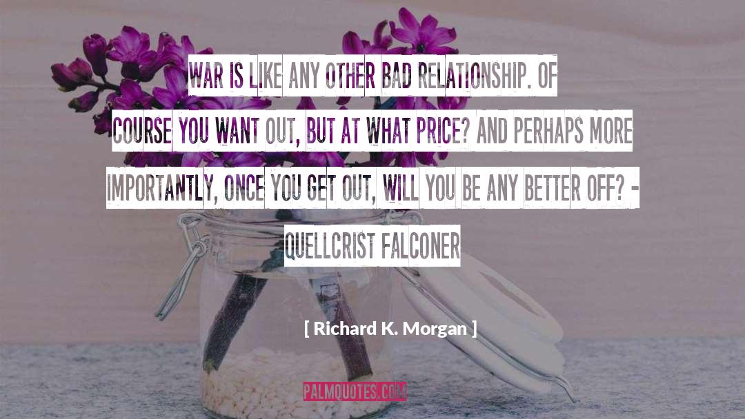 Bad Relationship quotes by Richard K. Morgan