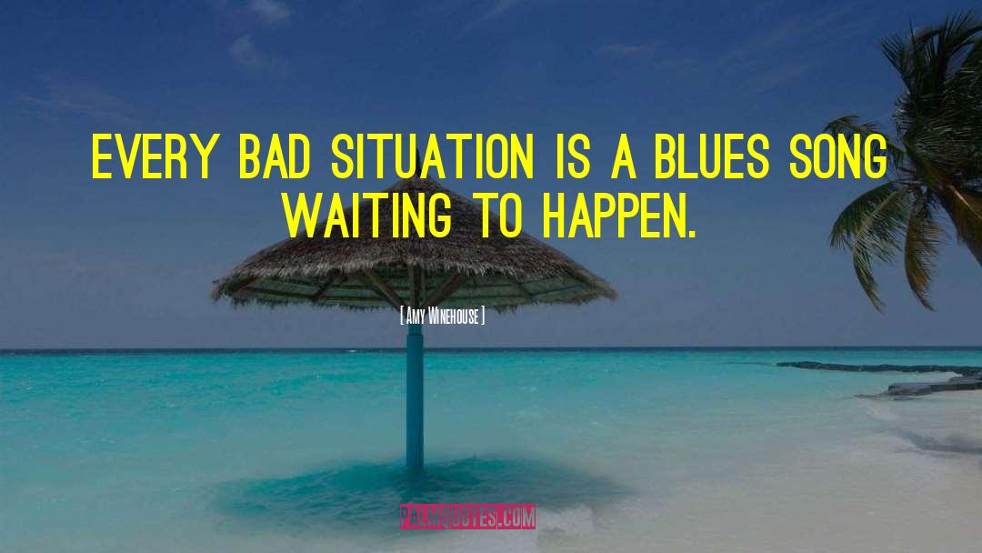 Bad Situation quotes by Amy Winehouse