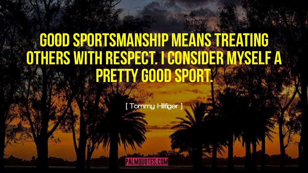 Bad Sportsmanship quotes by Tommy Hilfiger