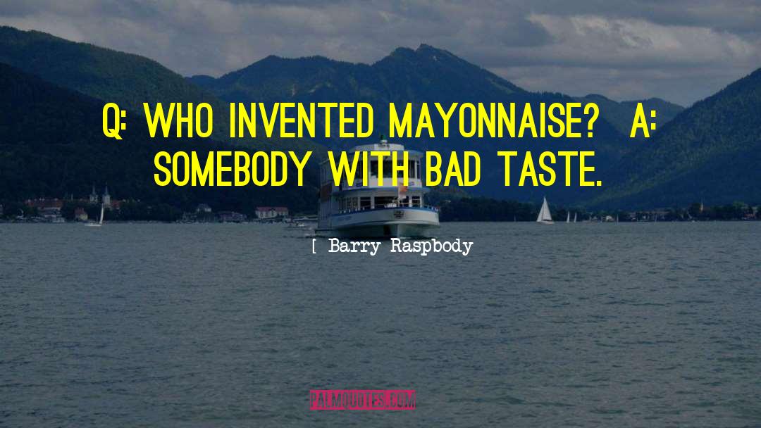 Bad Taste quotes by Barry Raspbody