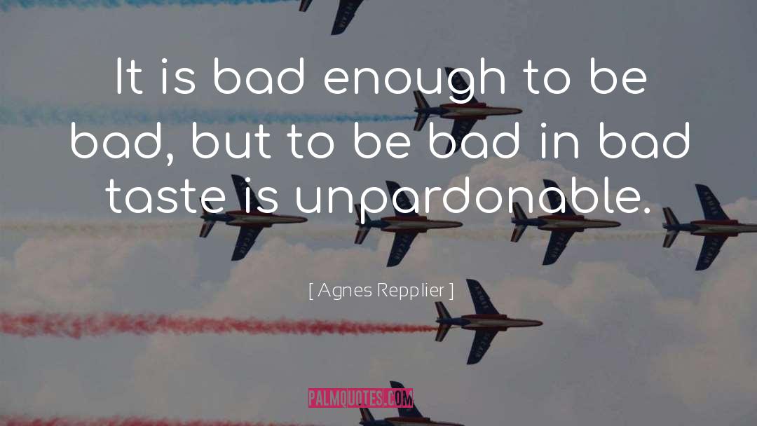 Bad Taste quotes by Agnes Repplier