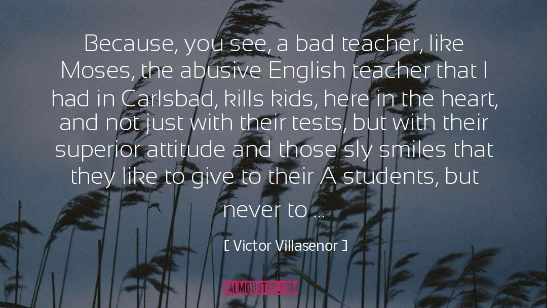 Bad Teacher quotes by Victor Villasenor