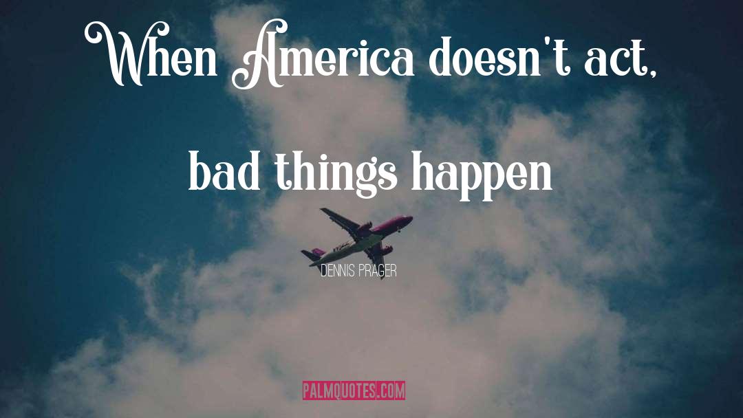 Bad Things Happen quotes by Dennis Prager