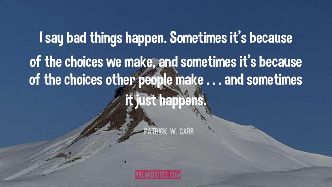 Bad Things Happen quotes by Patrick W. Carr