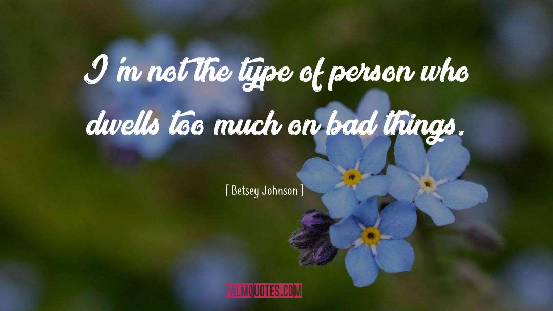 Bad Things quotes by Betsey Johnson