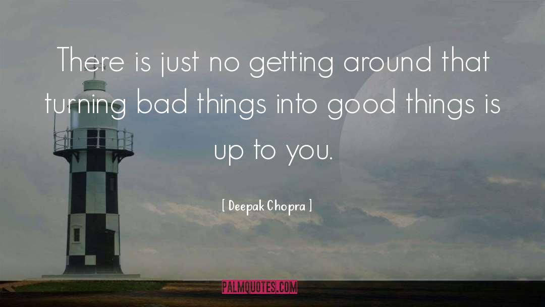 Bad Things quotes by Deepak Chopra
