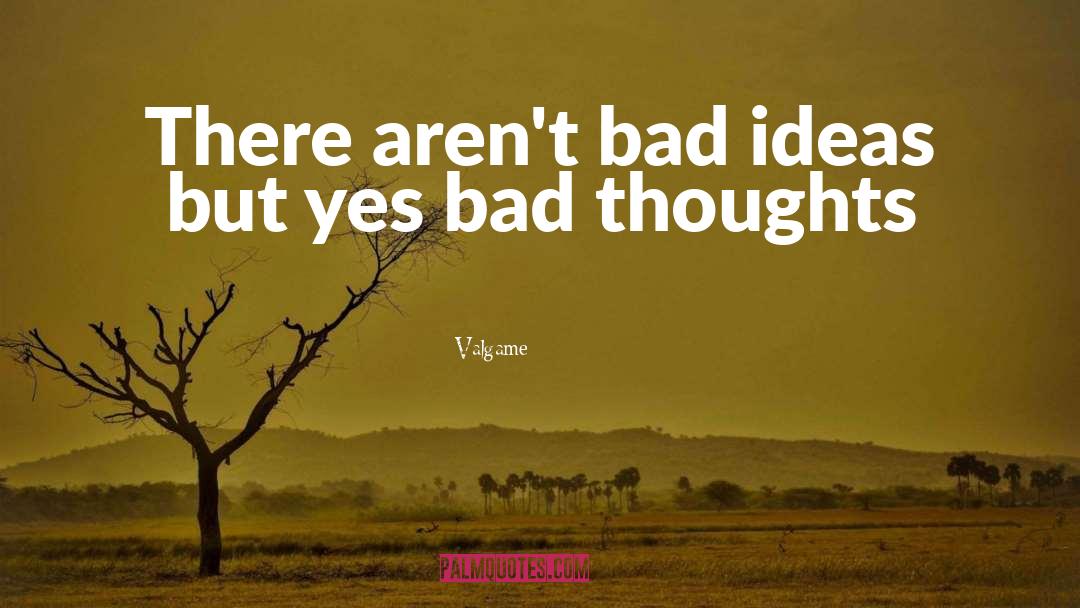 Bad Thoughts quotes by Valgame