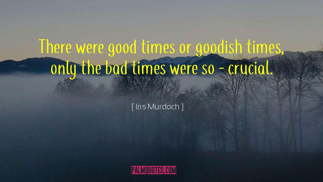 Bad Times quotes by Iris Murdoch