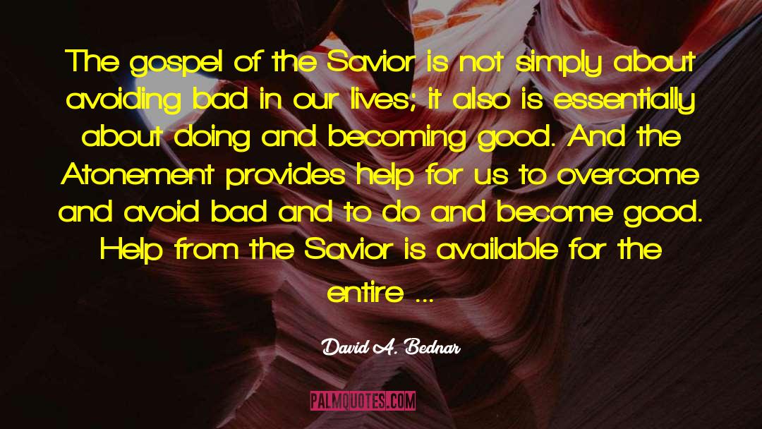 Bad To Good quotes by David A. Bednar