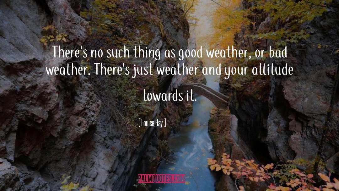 Bad Weather quotes by Louise Hay
