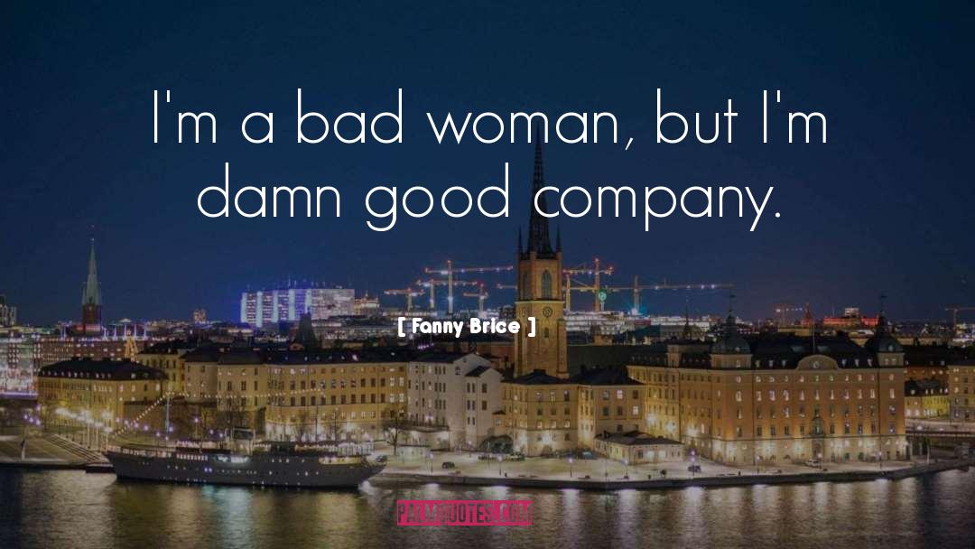 Bad Woman quotes by Fanny Brice