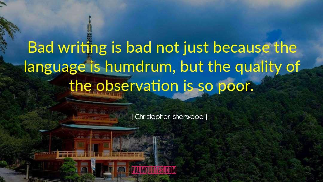 Bad Writing quotes by Christopher Isherwood