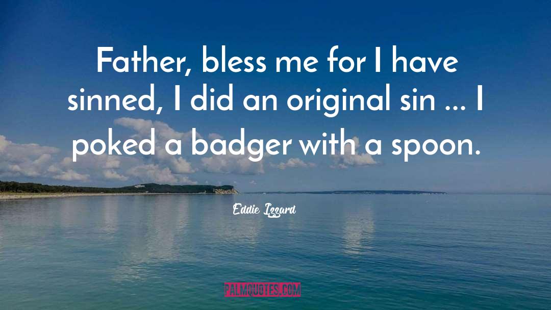 Badger quotes by Eddie Izzard