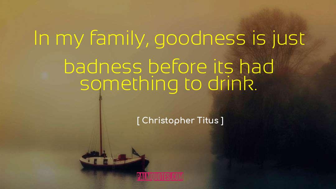 Badness quotes by Christopher Titus