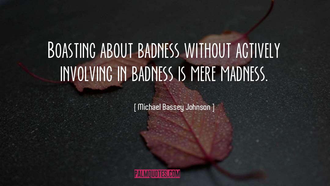 Badness quotes by Michael Bassey Johnson