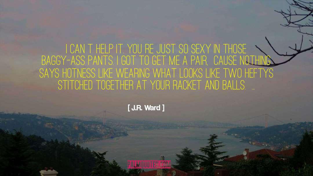 Baggy quotes by J.R. Ward