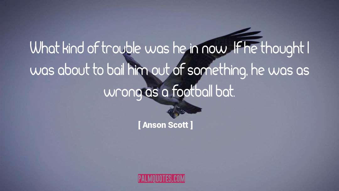 Bail quotes by Anson Scott