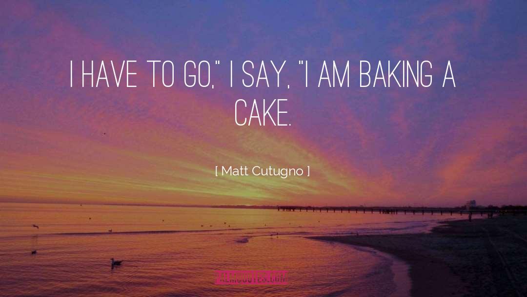 Baking quotes by Matt Cutugno