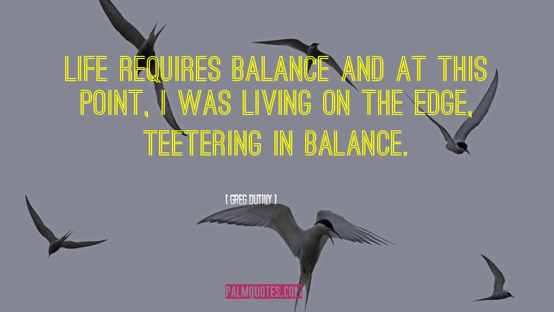 Balance In Life quotes by Greg Dutilly