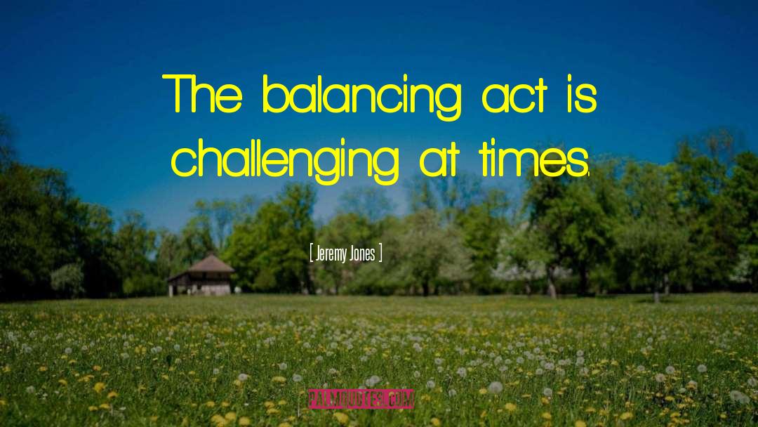 Balancing Act quotes by Jeremy Jones