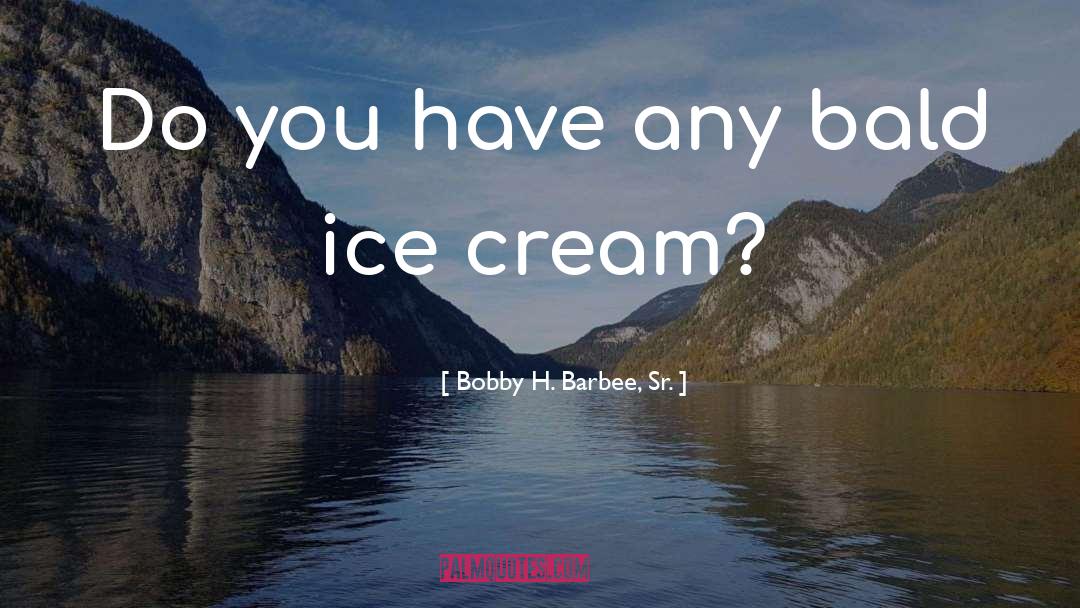Bald quotes by Bobby H. Barbee, Sr.