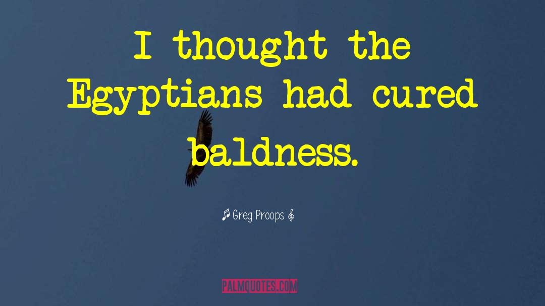 Baldness quotes by Greg Proops