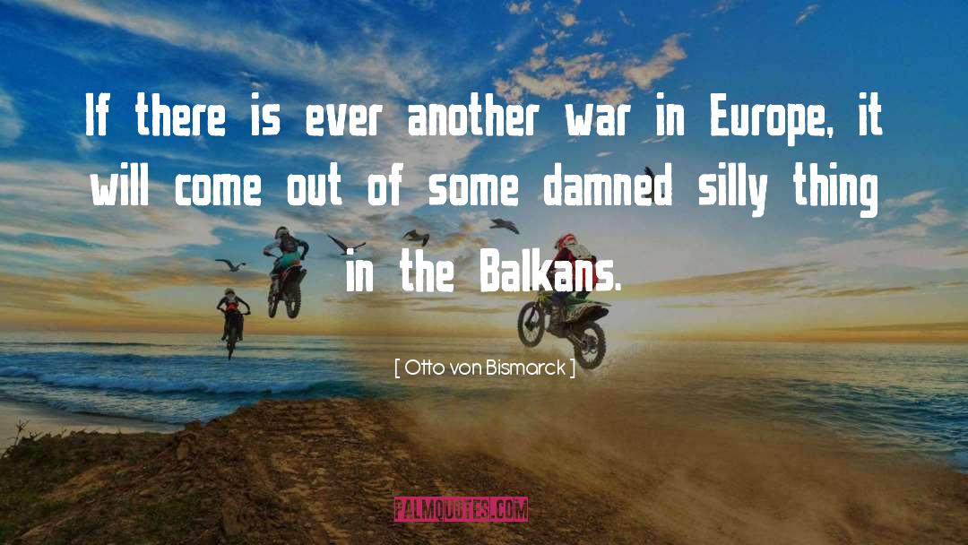 Balkans quotes by Otto Von Bismarck