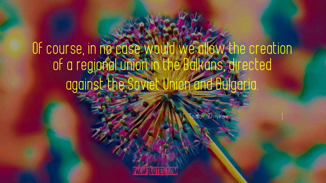 Balkans quotes by Todor Zhivkov