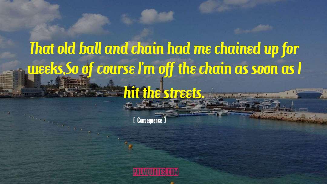 Ball And Chain quotes by Consequence