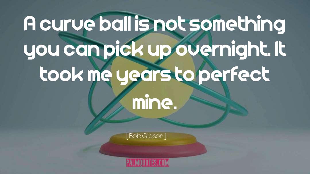 Ball Perfect Mason G7 quotes by Bob Gibson
