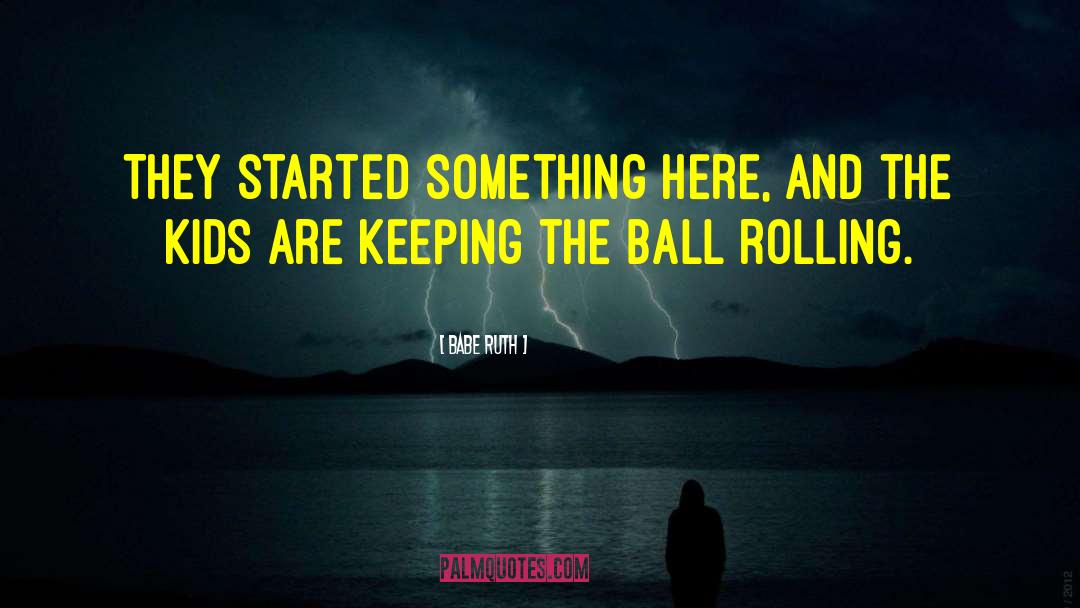 Ball Rolling quotes by Babe Ruth