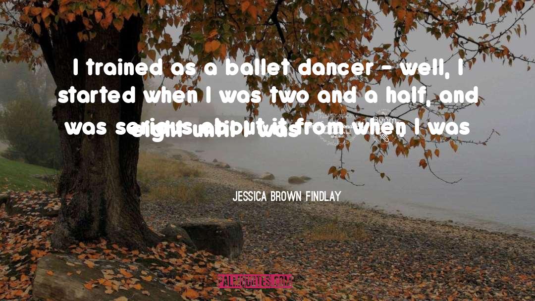 Ballet Dancer quotes by Jessica Brown Findlay