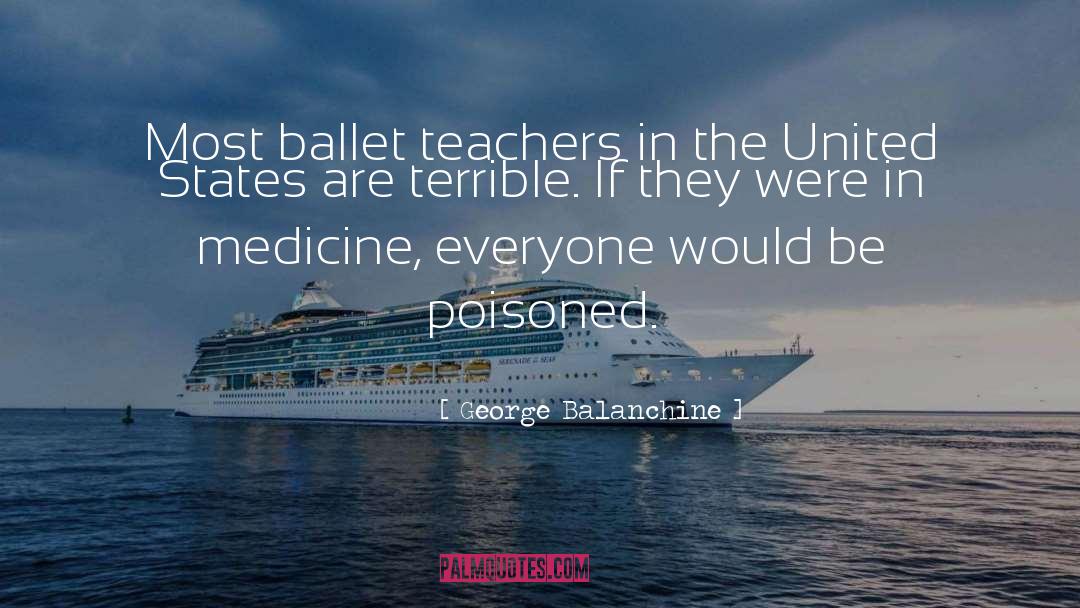 Ballet Teachers quotes by George Balanchine