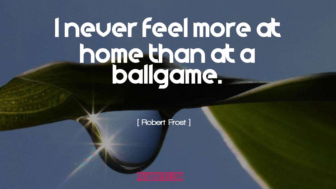 Ballgame quotes by Robert Frost