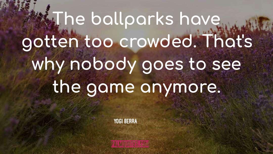 Ballparks quotes by Yogi Berra
