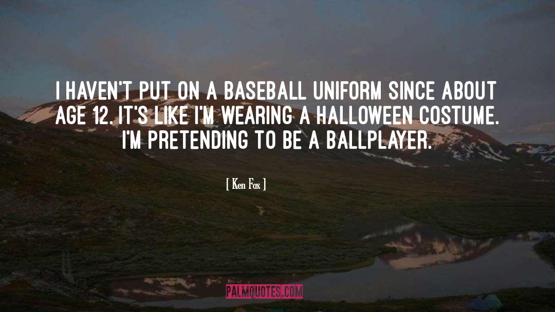 Ballplayer quotes by Ken Fox