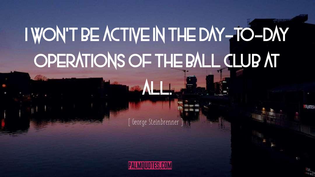 Balls quotes by George Steinbrenner