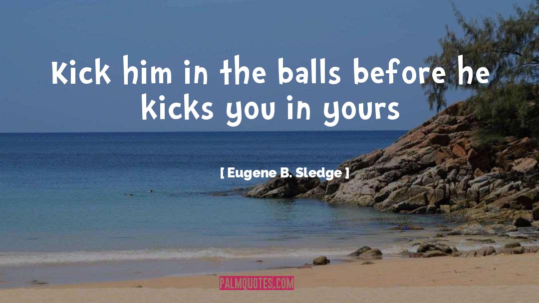 Balls quotes by Eugene B. Sledge
