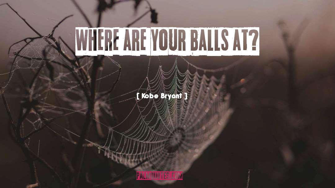 Balls quotes by Kobe Bryant