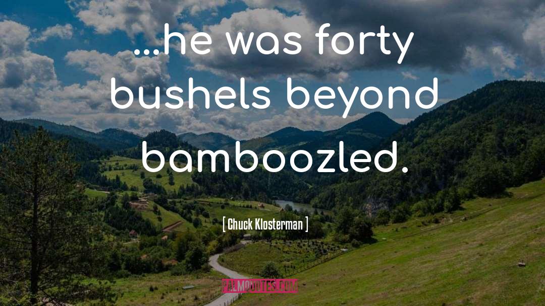 Bamboozled quotes by Chuck Klosterman