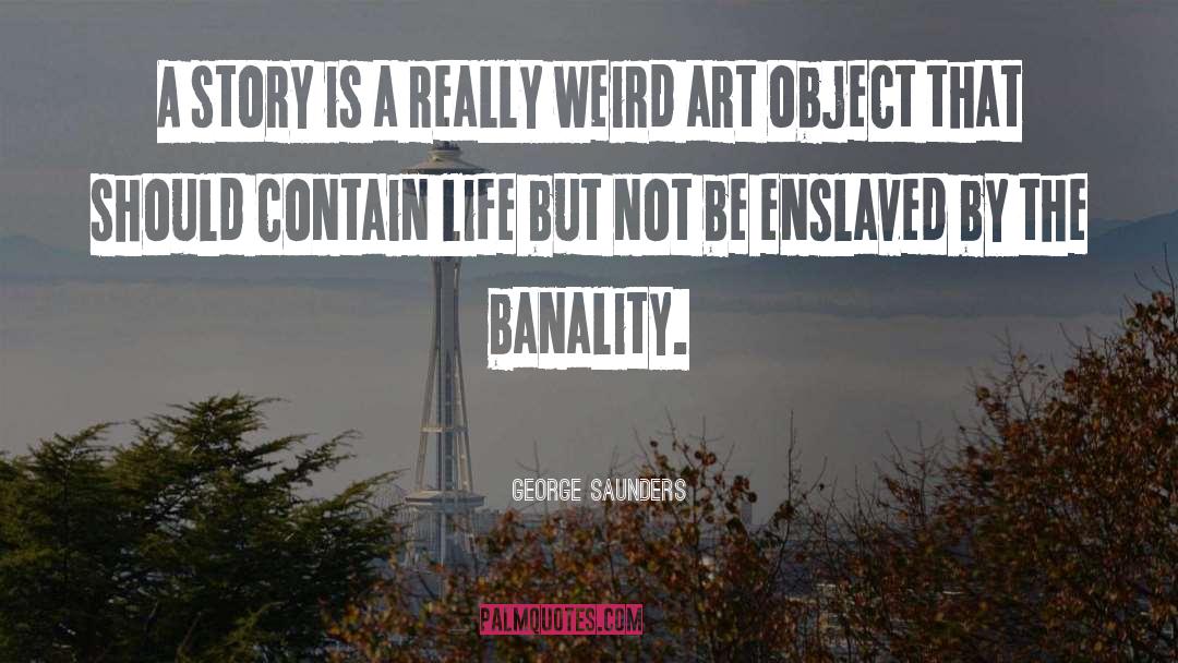 Banality quotes by George Saunders