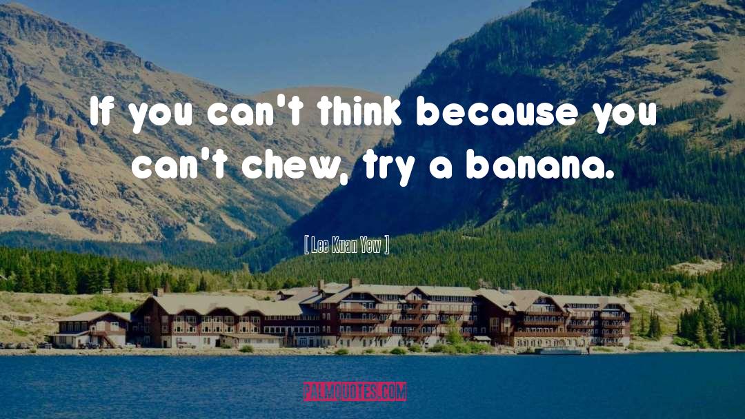 Banana quotes by Lee Kuan Yew