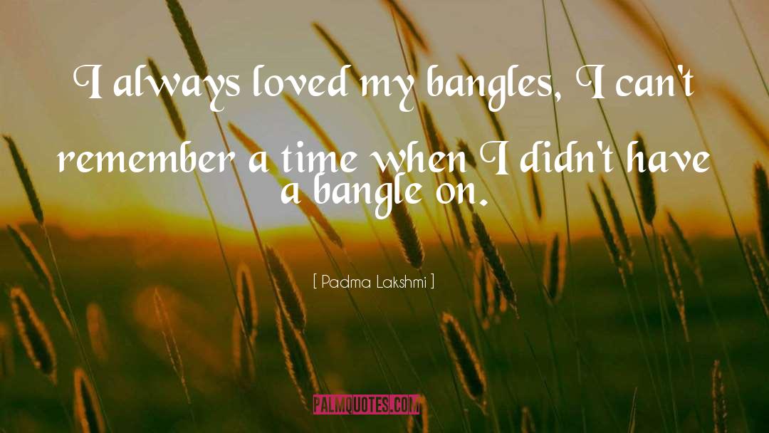 Bangles quotes by Padma Lakshmi