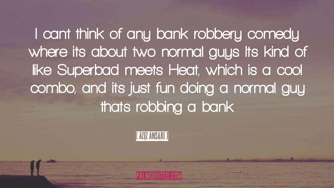 Bank Robbery quotes by Aziz Ansari